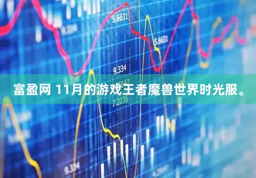 富盈网 11月的游戏王者魔兽世界时光服。